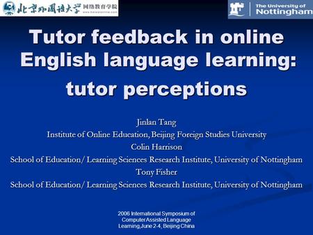 2006 International Symposium of Computer Assisted Language Learning,June 2-4, Beijing China Tutor feedback in online English language learning: tutor perceptions.