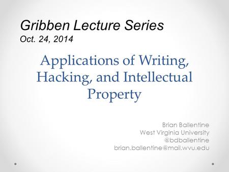 Applications of Writing, Hacking, and Intellectual Property Brian Ballentine West Virginia Gribben.