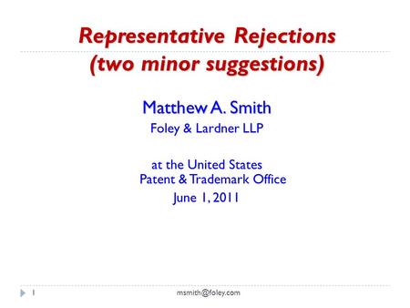 Representative Rejections (two minor suggestions) Matthew A. Smith Foley & Lardner LLP at the United States Patent & Trademark Office.