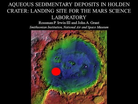 AQUEOUS SEDIMENTARY DEPOSITS IN HOLDEN CRATER: LANDING SITE FOR THE MARS SCIENCE LABORATORY Rossman P. Irwin III and John A. Grant Smithsonian Institution,