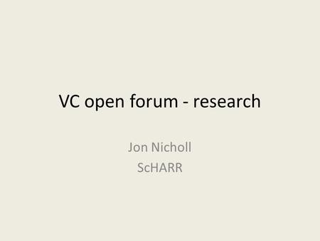 VC open forum - research Jon Nicholl ScHARR. What are we trying to achieve? Eg reputation, income, knowledge, impact, better teaching Probably all of.