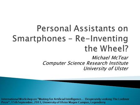 Michael McTear Computer Science Research Institute University of Ulster International Workshop on “Waiting for Artificial Intelligence...: Desperately.