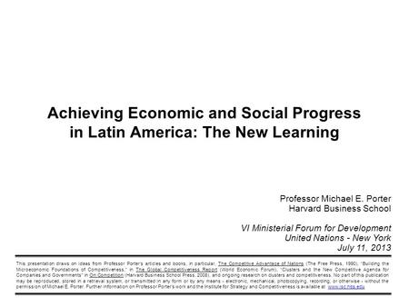 Achieving Economic and Social Progress in Latin America: The New Learning FINAL, JULY 11, 2013 AT 2:40 PM Length: 50 minutes presentation + 30 minutes.