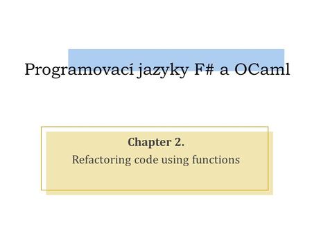 Programovací jazyky F# a OCaml Chapter 2. Refactoring code using functions.