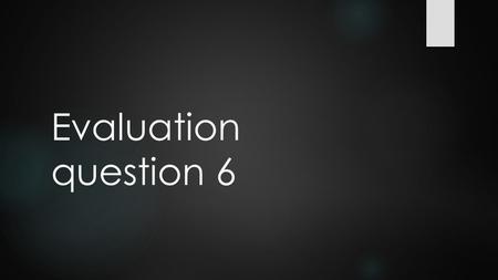 Evaluation question 6. Prelim andCamera  Which camera-  Prelim (Cannon 550D), where we initially learnt the basics for filming. Started by…Examples: