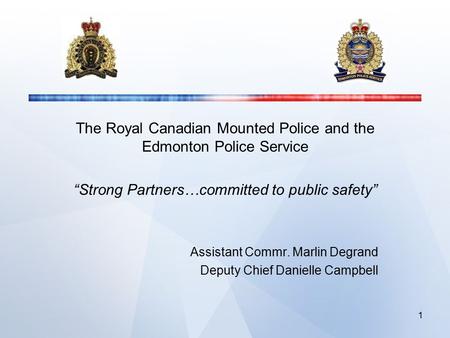 The Royal Canadian Mounted Police and the Edmonton Police Service “Strong Partners…committed to public safety” Assistant Commr. Marlin Degrand Deputy Chief.