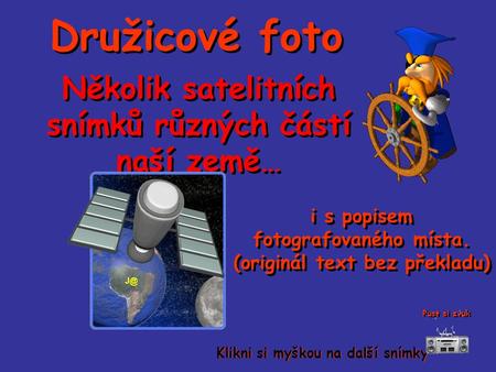 Několik satelitních snímků různých částí naší země… Několik satelitních snímků různých částí naší země… Družicové foto Družicové foto i s popisem fotografovaného.