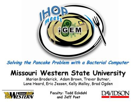 Solving the Pancake Problem with a Bacterial Computer Missouri Western State University Marian Broderick, Adam Brown, Trevor Butner, Lane Heard, Eric Jessen,