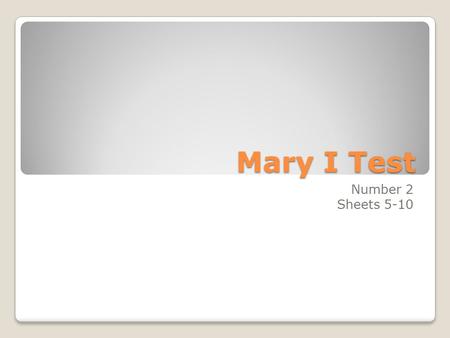 Mary I Test Number 2 Sheets 5-10. 1.Name one thing which Philip did because he knew that he was unpopular in England. Wore chain mail under shirt had.