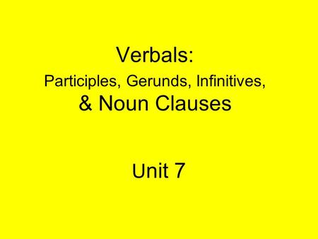 Verbals: Participles, Gerunds, Infinitives, & Noun Clauses