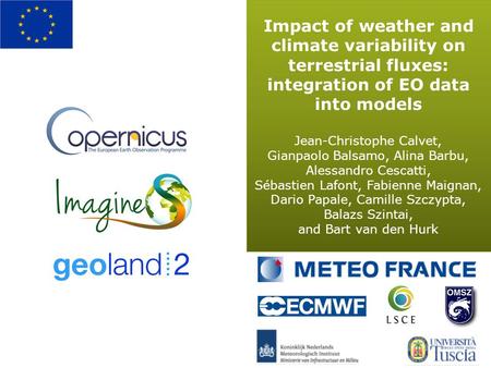 Impact of weather and climate variability on terrestrial fluxes: integration of EO data into models Jean-Christophe Calvet, Gianpaolo Balsamo, Alina Barbu,