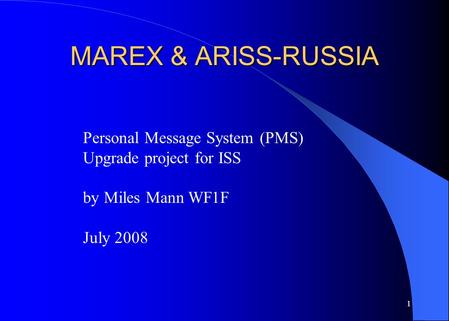 1 MAREX & ARISS-RUSSIA Personal Message System (PMS) Upgrade project for ISS by Miles Mann WF1F July 2008.