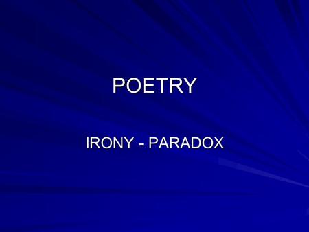 POETRY IRONY - PARADOX.