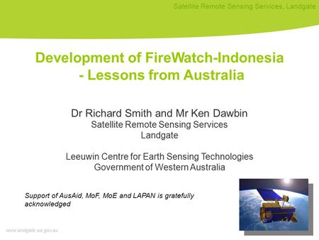 Www.landgate.wa.gov.au Satellite Remote Sensing Services, Landgate Development of FireWatch-Indonesia - Lessons from Australia Dr Richard Smith and Mr.