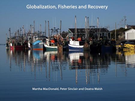 o How is the fishing industry functioning in the post-moratorium period and what are its future prospects? o How can we best understand the current situation.