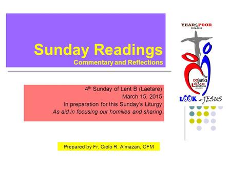 Sunday Readings Commentary and Reflections 4 th Sunday of Lent B (Laetare) March 15, 2015 In preparation for this Sunday’s Liturgy As aid in focusing our.