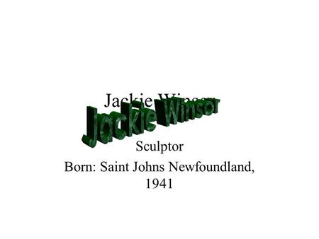 Jackie Winsor Sculptor Born: Saint Johns Newfoundland, 1941.