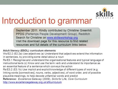 Introduction to grammar Adult literacy (ESOL) curriculum elements Ws/E2.2 (E2.2a) Use adjectives (a) Understand that adjectives extend the information.