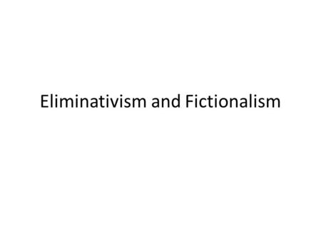 Eliminativism and Fictionalism. Theoretical Entities Some things we can’t observe directly. We believe they exist because they are part of a theory that.