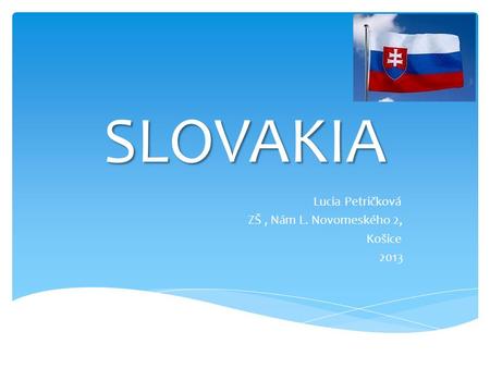 SLOVAKIA Lucia Petričková ZŠ, Nám L. Novomeského 2, Košice 2013.