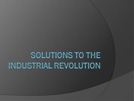 Whose Solution is Best? Click on whose ideological ideas you think would best end the issues which plagued society during the Industrial Revolution. 1.