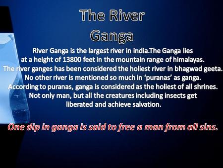 The Ganga is mentioned in the Rig-Veda, the earliest of the Hindu scriptures. The Ganga is mentioned in the nadistuti (Rig Veda 10.75), which lists the.