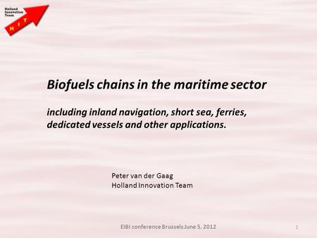 1 EIBI conference Brussels June 5, 2012 Biofuels chains in the maritime sector including inland navigation, short sea, ferries, dedicated vessels and other.