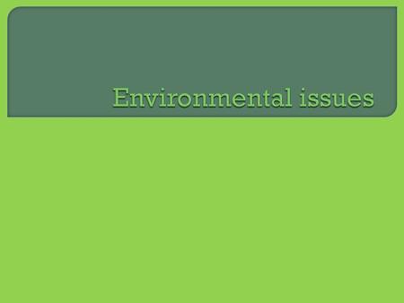 o Deforestation o Acid rain o Toxic pollution o Ozone hole o Global warming.