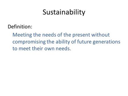 Sustainability Definition: Meeting the needs of the present without compromising the ability of future generations to meet their own needs. First, ask.