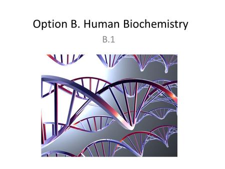 Option B. Human Biochemistry B.1. all living things require the input of energy to exist – this energy is used to drive the thousands of biochemical reactions.