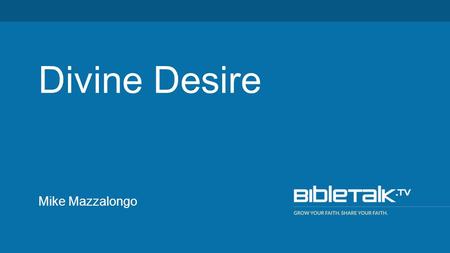 Mike Mazzalongo Divine Desire. “Hear, O My people, and I will speak; O Israel, I will testify against you; I am God, your God. - Psalm 50:7.