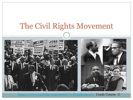 The Civil Rights Movement https://www.youtube.com/watch?v=S64zRnnn4Pohttps://www.youtube.com/watch?v=S64zRnnn4Po Crash Course.