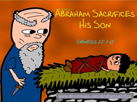 Www.dlm-movies.com/abrahamsacrifice. Genesis 22: 1-2 KJV And it came to pass after these things, that God did tempt Abraham, and said unto him, Abraham: