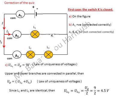 Mr. Bahaa Abou Harfoush Correction of the quiz + - L1L1 L2L2 L3L3 A1A1 com A2A2 A3A3 K a) On the figure b) A 1 +ve (connected correctly) A 2 & A 3 - ve.