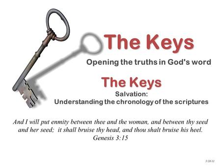 The Keys The Keys Salvation: Understanding the chronology of the scriptures And I will put enmity between thee and the woman, and between thy seed and.