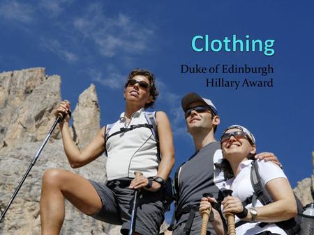 Duke of Edinburgh Hillary Award. Clothing Clothing should be - Comfortable - Lightweight - Fast-drying Seams and waistbands can cause chafing It’s not.