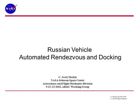 Russian Vehicle Automated Rendezvous and Docking C. Scott Merkle NASA Johnson Space Center Aeroscience and Flight Mechanics Division 5/22-23/2002, AR&C.