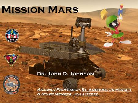 Mission Mars Dr. John D. Johnson Adjunct Professor, St. Ambrose University & Staff Member, John Deere.