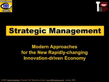 © 2005 Vadim Kotelnikov, Founder, Ten 3 Business e-Coach, www.1000ventures.com, January 2005Vadim Kotelnikovwww.1000ventures.com Strategic Management Modern.