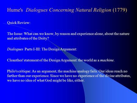 Hume's Dialogues Concerning Natural Religion (1779) Quick Review: The Issue: What can we know, by reason and experience alone, about the nature and attributes.