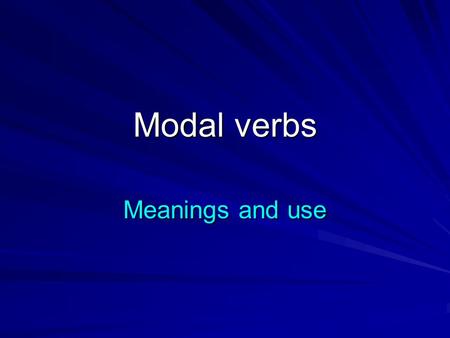 Modal verbs Meanings and use.