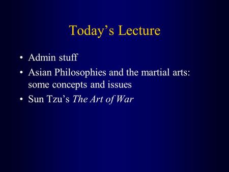 Today’s Lecture Admin stuff Asian Philosophies and the martial arts: some concepts and issues Sun Tzu’s The Art of War.