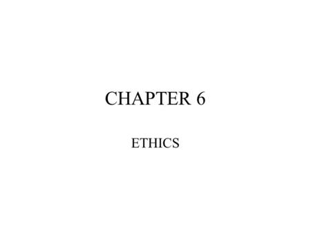 CHAPTER 6 ETHICS.