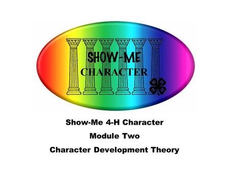 Show-Me 4-H Character Module Two Character Development Theory.