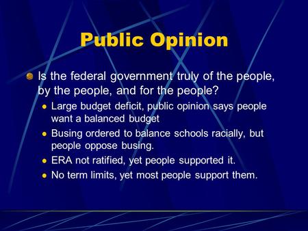 Public Opinion Is the federal government truly of the people, by the people, and for the people? Large budget deficit, public opinion says people want.