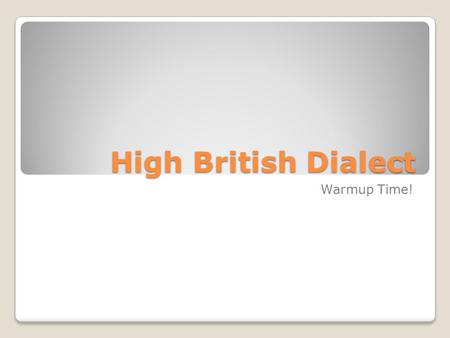 High British Dialect Warmup Time!. Vowel Substitutions – “α” Ask, answer, after, half, past, bath demand, disaster, master, command, castle, vantage,