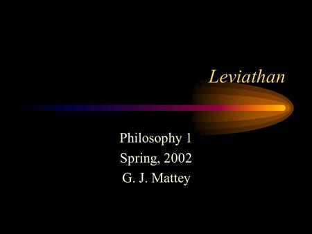 Leviathan Philosophy 1 Spring, 2002 G. J. Mattey.