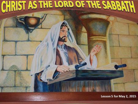 Lesson 5 for May 2, 2015. What does Luke mean when he speaks of Sabbath observance as Jesus’ custom? How should we make Sabbath observance our custom.