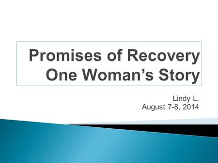 Lindy L. August 7-8, 2014. 1. We admitted we were powerless over alcohol—that our lives had become unmanageable. 2. Came to believe that a Power greater.