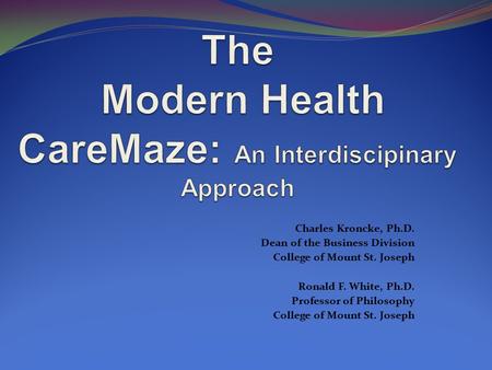 Charles Kroncke, Ph.D. Dean of the Business Division College of Mount St. Joseph Ronald F. White, Ph.D. Professor of Philosophy College of Mount St. Joseph.